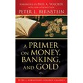 A Primer on Money, Banking, and Gold (Peter L. Bernstein's Finance Classics)