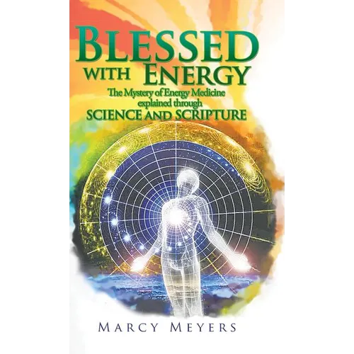 Blessed with Energy: The Mystery of Energy Medicine Explained Through Science and Scripture