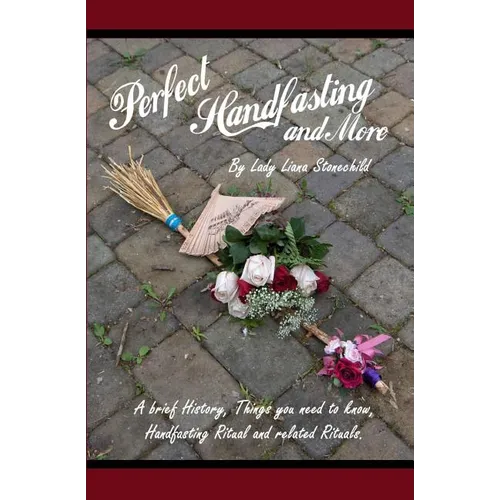 Perfect Handfasting and More: A brief History, Things you need to know, Handfasting Ritual and related rituals.