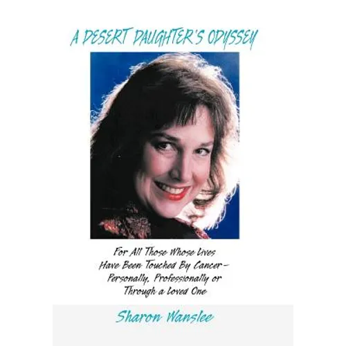 A Desert Daughter's Odyssey: For All Those Whose Lives Have Been Touched by Cancer--Personally, Professionally or Through a Loved One