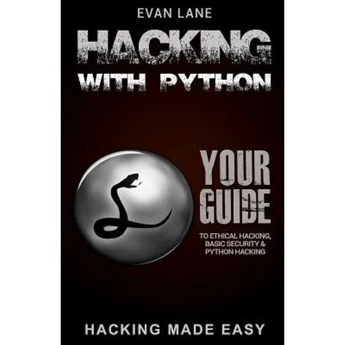 Hacking with Python: Beginner's Guide to Ethical Hacking, Basic Security, Penetration Testing, and Python Hacking