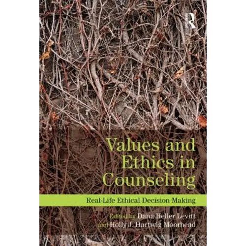 Values and Ethics in Counseling: Real-Life Ethical Decision Making