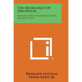 The Metallurgy of Zirconium: National Nuclear Energy Series, Division 7, V4