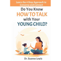Do You Know How to Talk with Your Young Child?: Learn the 4 Step Approach to Converse and Connect