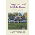Except the Lord Build the House: (A Labor of Faith)