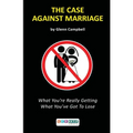 The Case Against Marriage: What You're Really Getting What You've Got To Lose