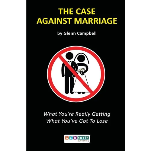 The Case Against Marriage: What You're Really Getting What You've Got To Lose
