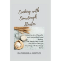 Cooking with Sourdough Starter: Unlock the Art of Flavorful and Nutrient-Rich Bread Making with Step-by-Step Guides and Delicious Recipes in Cooking w