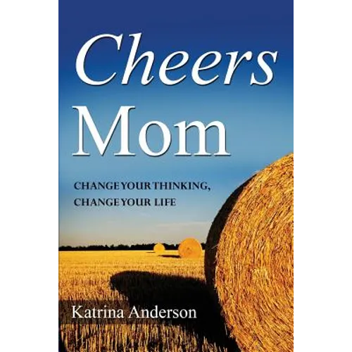 Cheers Mom: Change Your Thinking, Change Your Life
