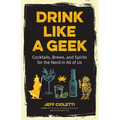 Drink Like a Geek: Cocktails, Brews, and Spirits for the Nerd in All of Us (Gift 21st Birthday)