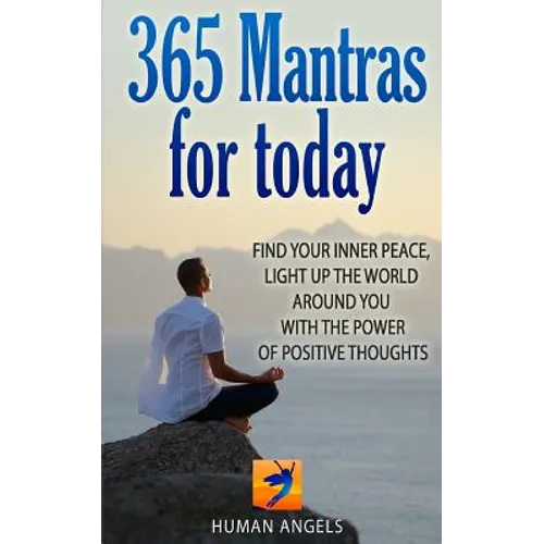 365 Mantras for Today: Find your inner peace, light up the world around you with the power of positive thoughts
