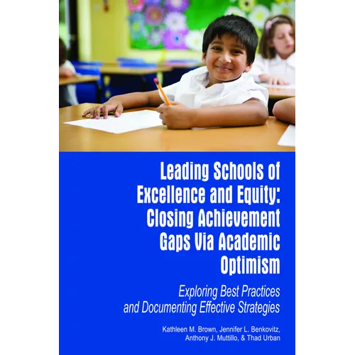 Leading Schools of Excellence and Equity: Closing Achievement Gaps Via Academic Optimism Exploring Best Practices and Documenting Effective Strategies