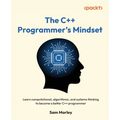 The C++ Programmer's Mindset: Learn computational, algorithmic, and systems thinking to become a better C++ programmer