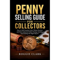 Penny Selling Guide For Collectors: How to Sell Lincoln Cents, Wheat Pennies, and Rare Coins for Profit, Pricing, Grading, and Finding the Right Buyer