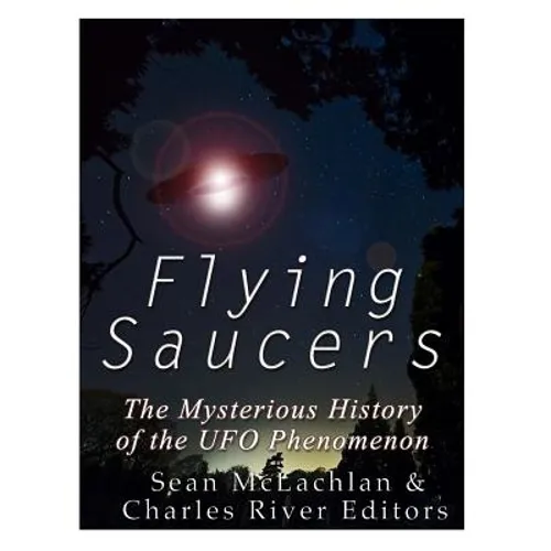 Flying Saucers: The Mysterious History of the UFO Phenomenon