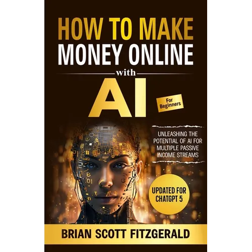 How to Make Money with AI for Beginners: The Step-by-Step Guide to Creating Multiple Passive Income Streams