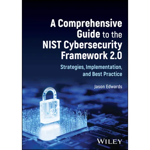 A Comprehensive Guide to the Nist Cybersecurity Framework 2.0: Strategies, Implementation, and Best Practice
