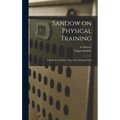 Sandow on Physical Training: A Study in the Perfect Type of the Human Form