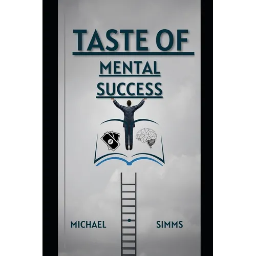 Taste Of Mental Success: A Guide To Mental Transformation & Failure Rehabilitation