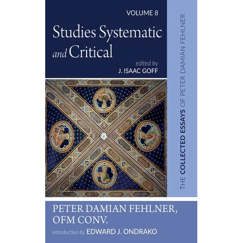 Studies Systematic and Critical: The Collected Essays of Peter Damian Fehlner, Ofm Conv: Volume 8