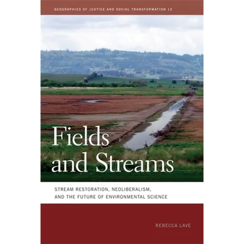 Fields and Streams: Stream Restoration, Neoliberalism, and the Future of Environmental Science