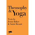 Theosophy and Yoga: Texts by Jenny Baker and Annie Besant