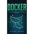 Docker: The Ultimate Beginners Guide to Learn Docker Step-By-Step
