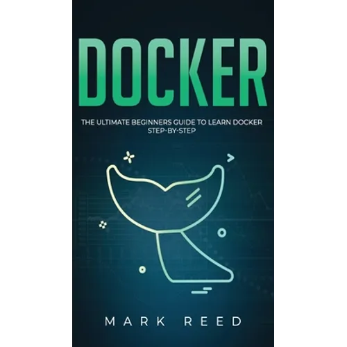 Docker: The Ultimate Beginners Guide to Learn Docker Step-By-Step