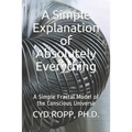 A Simple Explanation of Absolutely Everything: A Simple Fractal Model of the Conscious Universe