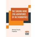 The Singing Bone (The Adventures Of Dr.Thorndyke)