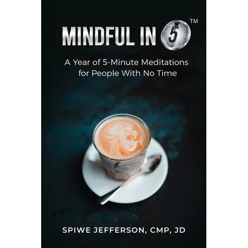 Mindful in 5: A Year of 5-Minute Meditations for People With No Time