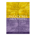 The Paradoxes of Mourning: Healing Your Grief with Three Forgotten Truths