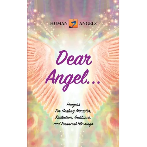 Dear Angel... Prayers for Healing Miracles, Protection, Guidance, and Financial Blessings