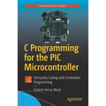 C Programming for the PIC Microcontroller: Demystify Coding with Embedded Programming