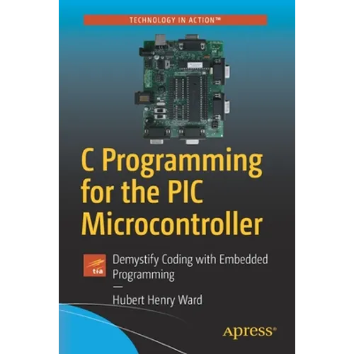 C Programming for the PIC Microcontroller: Demystify Coding with Embedded Programming