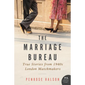 The Marriage Bureau: The True Story of How Two Matchmakers Arranged Love in Wartime London