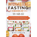 Intermittent Fasting: 3 BOOKS IN 1. 101+16/8+5/2 The Complete Edition For Beginners. Step by Step Guide to Lose Weight Quickly, For Men, Wom