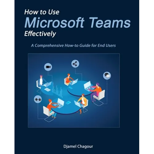 How to Use Microsoft Teams Effectively: A Comprehensive How-to Guide for End Users