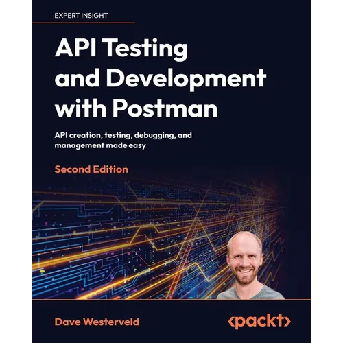 API Testing and Development with Postman - Second Edition: API creation, testing, debugging, and management made easy