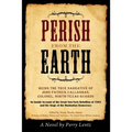 Perish From The Earth: Being the True Narrative of John Patrick Callaghan, Colonel, North-Texas Guards An Inside Account of the Great New-York Rebelli
