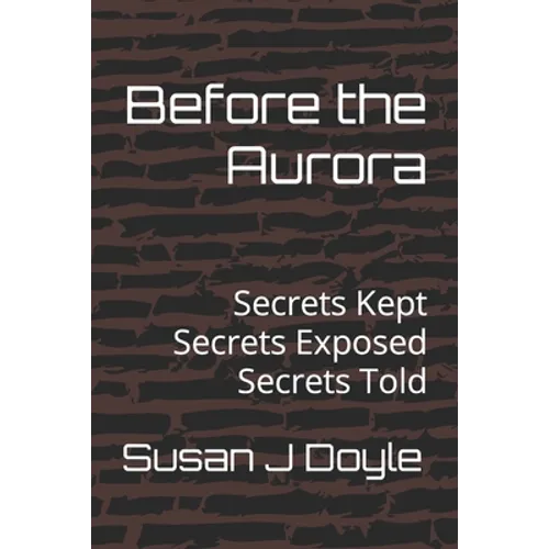 Before the Aurora: Secrets Kept Secrets Exposed Secrets Told