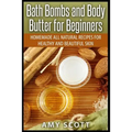 Bath Bombs and Body Butter for Beginners: Homemade All Natural Recipes for Healt