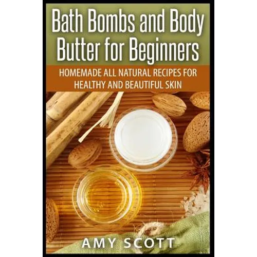 Bath Bombs and Body Butter for Beginners: Homemade All Natural Recipes for Healt