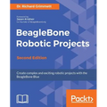 BeagleBone Robotic Projects - Second Edition: Create complex and exciting robotic projects with the BeagleBone Blue