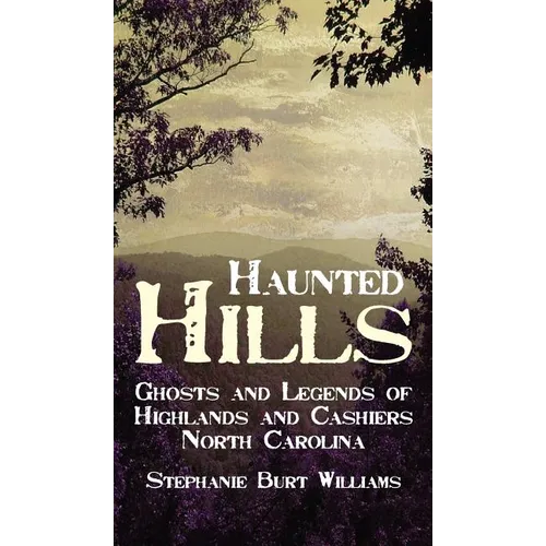 Haunted Hills: Ghosts and Legends of Highlands and Cashiers North Carolina