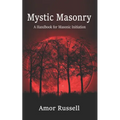 Mystic Masonry: An Esoteric Handbook for Masonic Initiation.