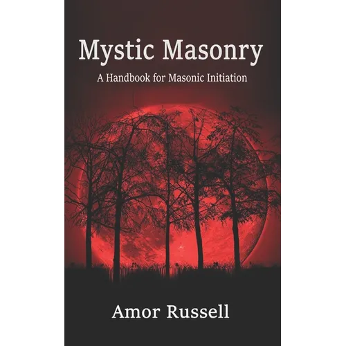 Mystic Masonry: An Esoteric Handbook for Masonic Initiation.