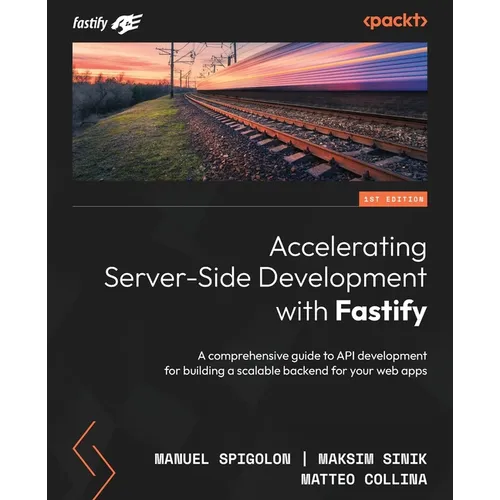 Accelerating Server-Side Development with Fastify: A comprehensive guide to API development for building a scalable backend for your web apps