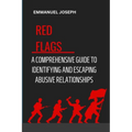 Recognizing the Red Flags: A Comprehensive Guide to Identifying and Escaping Abusive Relationships