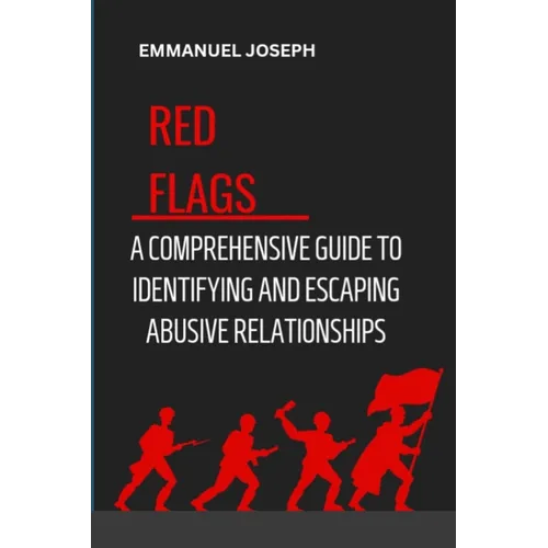 Recognizing the Red Flags: A Comprehensive Guide to Identifying and Escaping Abusive Relationships